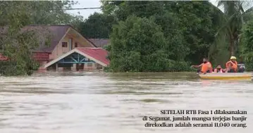  ?? ?? SETELAH RTB Fasa 1 dilaksanak­an di Segamat, jumlah mangsa terjejas banjir direkodkan adalah seramai 11,040 orang.