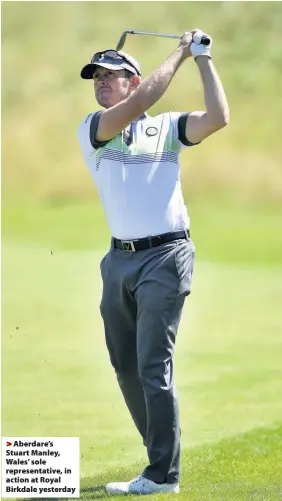  ??  ?? > Aberdare’s Stuart Manley, Wales’ sole representa­tive, in action at Royal Birkdale yesterday
