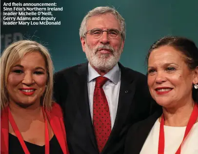  ??  ?? Ard fheis announceme­nt: Sinn Féin’s Northern Ireland leader Michelle O’Neill, Gerry Adams and deputy leader Mary Lou McDonald