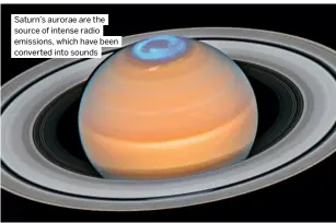  ?? ?? Saturn’s aurorae are the source of intense radio emissions, which have been converted into sounds