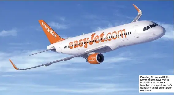  ??  ?? EasyJet, Airbus and RollsRoyce bosses have met in Bristol in a bid to work together to support sector’s transition to net zero carbon emissions