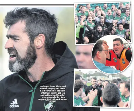  ??  ?? In charge: Down All-Ireland winner Gregory McCartan has flourished at the helm of Fulham Irish (right, top and bottom) and (middle) celebratin­g winning Sam Maguire with the Mournemen
in 1994