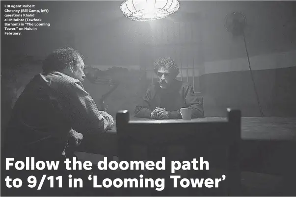  ??  ?? FBI agent Robert Chesney (Bill Camp, left) questions Khalid al-Mihdhar (Tawfeek Barhom) in “The Looming Tower,” on Hulu in February. PHOTOS BY HULU