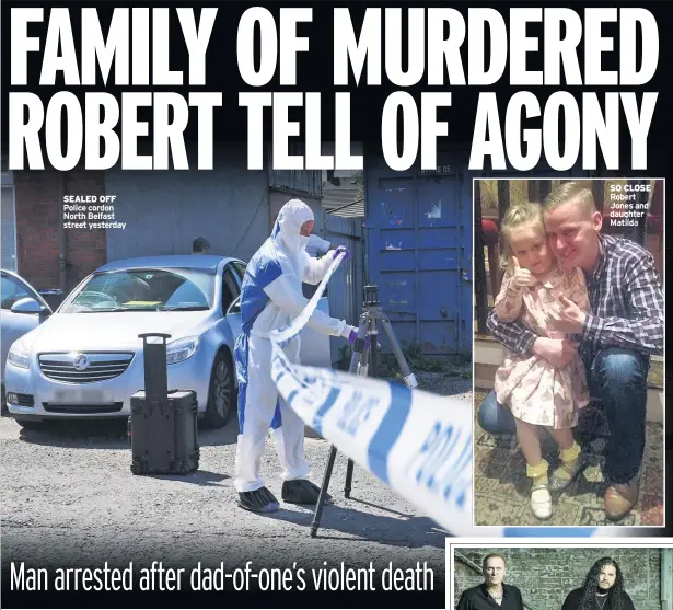  ??  ?? SEALED OFF Police cordon North Belfast street yesterday SO CLOSE Robert Jones and daughter Matilda