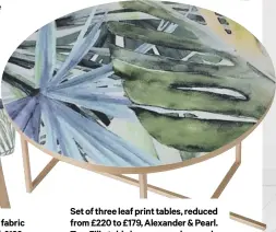  ??  ?? Set of three leaf print tables, reduced from £220 to £179, Alexander & Pearl. Top: Filip table lamp, green, base only, £144, Dar Lighting.