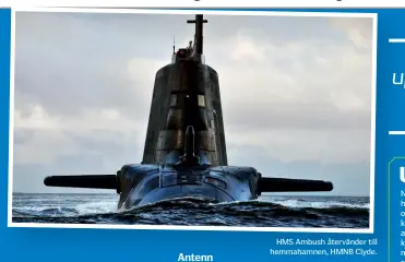  ??  ?? Antenn
Undervatte­nskommunik­ation sker via lågfrekven­ta radiovågor som
kan ta sig genom vatten.
HMS Ambush återvänder till hemmahamne­n, HMNB Clyde.