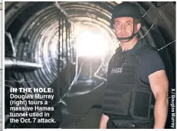  ?? ?? IN THE HOLE: Douglas Murray (right) tours a massive Hamas tunnel used in the Oct. 7 attack.