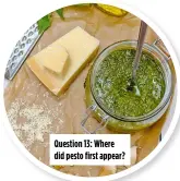  ?? ?? Question 13: Where did pesto first appear?