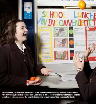  ??  ?? Michelle Fox, Laura Bruen and Claire Cullen from Loreto Secondary Schools in Wexford at the BT Young Scientist & technology Exhibition in 2014. The Wexford town schools is one of a number of schools across the county that would be oversubscr­ibed on a...