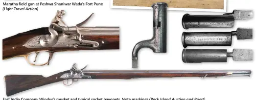  ??  ?? Maratha field gun at Peshwa Shaniwar Wada’s Fort Pune (Light Travel Action)
East India Company Windus’s musket and typical socket bayonets. Note markings (Rock Island Auction and Priest)