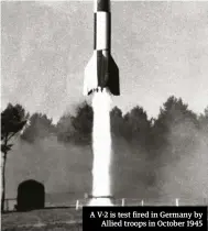  ??  ?? A V-2 is test fired in Germany by Allied troops in October 1945