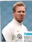  ?? ?? TUNING IN... Nagelsmann and Tuchel would fancy the Newcastle job