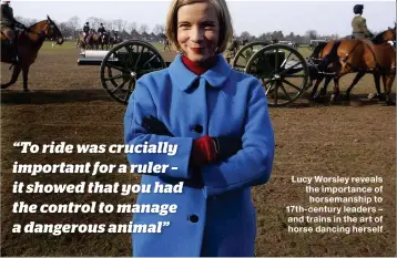 ??  ?? Lucy Worsley reveals the importance of horsemansh­ip to 17th-century leaders – and trains in the art of horse dancing herself