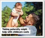  ?? ?? Taking paternity might help with childcare costs