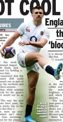  ??  ?? KICK IT OUT: Slade is against summer rugby