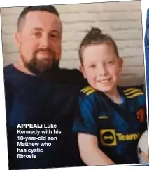  ?? ?? APPEAL: Luke Kennedy with his 10-year-old son Matthew who has cystic fibrosis