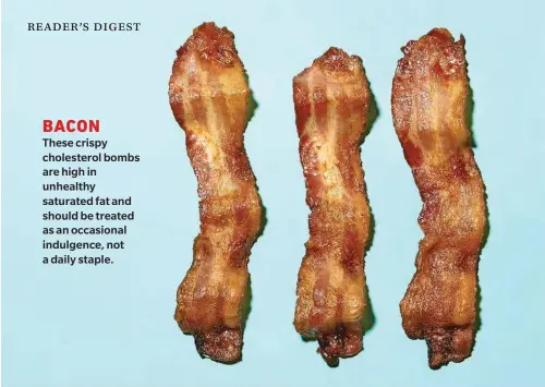  ??  ?? BACON
These crispy cholestero­l bombs are high in unhealthy saturated fat and should be treated as an occasional indulgence, not a daily staple.
