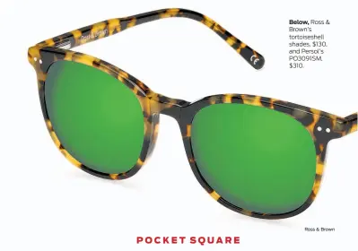  ?? Ross & Brown ?? Below, Ross & Brown’s tortoisesh­ell shades, $130, and Persol’s PO3091SM, $310.