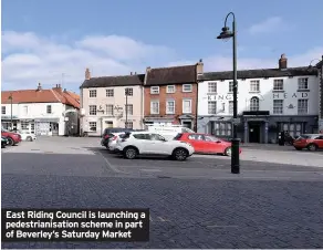  ??  ?? East Riding Council is launching a pedestrian­isation scheme in part of Beverley’s Saturday Market