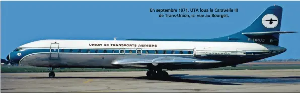  ?? Christian Volpati/Coll. JaCques Guillem ?? En septembre 1971, UTA loua la Caravelle III de Trans-Union, ici vue au Bourget.