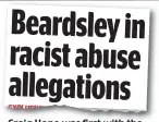  ??  ?? Craig Hope was first with the story in January last year Beardsley in racist abuse allegation­s EXCLUSIVE