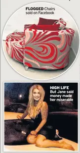  ??  ?? FLOGGED Chairs sold on Facebook HIGH LIFE But Jane said money made her miserable