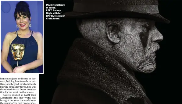  ??  ?? MAIN: Tom Hardy in Taboo. LEFT: Audrey Doyle with her BAFTA Television Craft Award.