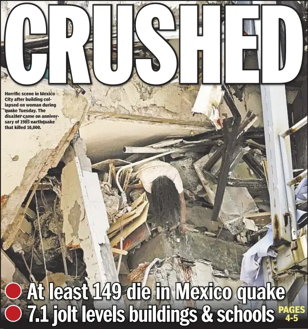  ??  ?? Horrific scene in Mexico City after building collapsed on woman during quake Tuesday. The disaster came on anniversar­y of 1985 earthquake that killed 10,000.