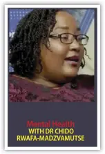  ?? ?? Mental Health WITH DR CHIDO RWAFA-MADZVAMUTS­E