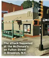  ?? ?? The attack happened at the McDonald’s on Fulton Street in Brooklyn, N.Y.