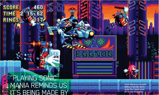  ??  ?? Sonic Mania is a smooth 60fps in full HD, which gives the classic pixel art a new dimension.