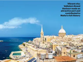  ??  ?? Vibrant city: Valletta’s Grand Harbour made an attractive port and contribute­d to Malta’s rich history