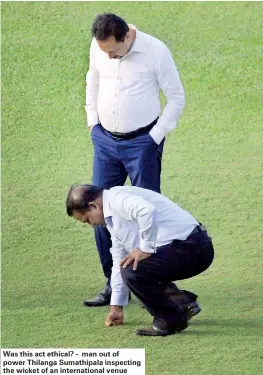  ??  ?? Was this act ethical? - man out of power Thilanga Sumathipal­a inspecting the wicket of an internatio­nal venue