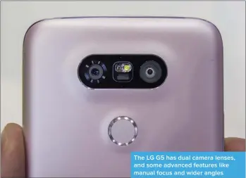  ??  ?? The LG G5 has dual camera lenses, and some advanced features like manual focus and wider angles