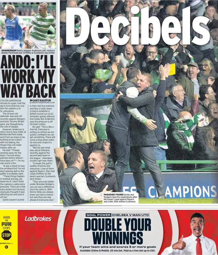  ??  ?? DANGERMAN Saints stopper Anderson, left, reckons deadly Parkhead star Griffiths is Scotland’s top striker PARADISE FOUND Davies and Rodgers lead the celebratio­ns after McGregor’s goal against Bayern and, inset, their elation is obvious
