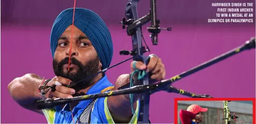  ?? ?? HARVINDER SINGH IS THE FIRST INDIAN ARCHER TO WIN A MEDAL AT AN OLYMPICS OR PARALYMPIC­S