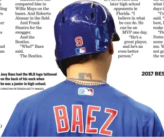  ?? CHRISTIAN PETERSEN/GETTY IMAGES ?? Javy Baez had the MLB logo tattooed on the back of his neck when he was a junior in high school.
