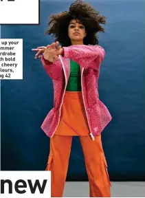  ?? ?? Jazz up your summer wardrobe with bold and cheery colours, pg 42