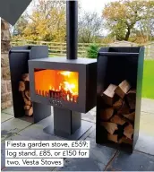  ??  ?? Fiesta garden stove, £559; log stand, £85, or £150 for two, Vesta Stoves