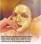  ??  ?? Actor Deepika Padukone relaxes with a sheet mask on her face. Look for ones with tea tree oil and green tea extract