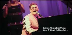  ??  ?? Ian von Memerty in Honky Cats: A Tribute to Elton John.