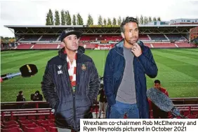  ?? ?? Wrexham co-chairmen Rob McElhenney and Ryan Reynolds pictured in October 2021