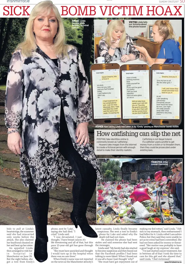  ??  ?? CRUEL Linda hoaxed while battling terminal cancer
VICTIM Linda tells our Antonia about the phone hoaxer DUPED How caring Linda was taken in by ‘Emily’ posing as Manchester bomb victim TRIBUTES After concert bombing