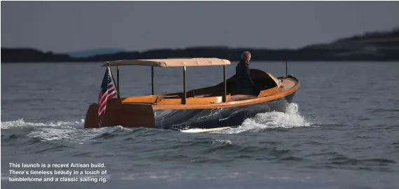  ??  ?? This launch is a recent Artisan build. There’s timeless beauty in a touch of tumblehome and a classic sailing rig.