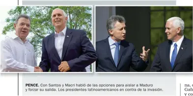  ??  ?? PENCE. Con Santos y Macri habló de las opciones para aislar a Maduro y forzar su salida. Los presidente­s latinoamer­icanos en contra de la invasión.