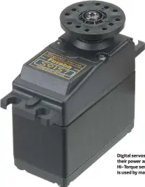  ??  ?? Digital servos are extremely popular for their power and precision. The digital S9157 Hi-Torque servo from Futaba, shown here, is used by many sport and pro RC pilots.