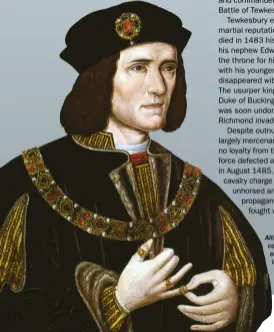  ??  ?? Although Richard III is an extremely controvers­ial king, his military experience and courageous death in battle has never been doubted, even by his most ardent critics