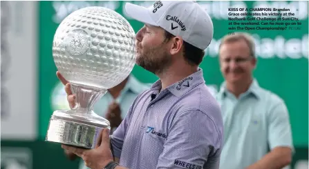  ?? EPA PICTURE: ?? KIISS OF A CHAMPION: Branden Grace celebrates his victory at the Nedbank Golf Challenge at Sun City, at the weekend. Can he now go on to win The Open Championsh­ip?