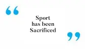  ??  ?? Sport has been Sacrificed