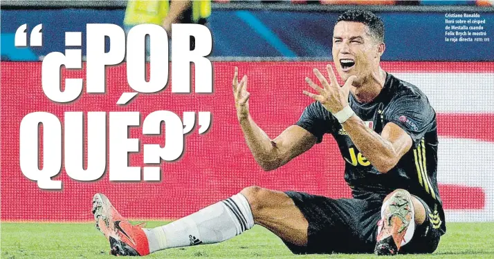  ?? FOTO: EFE ?? Cristiano Ronaldo lloró sobre el césped de Mestalla cuando Felix Brych le mostró la roja directa